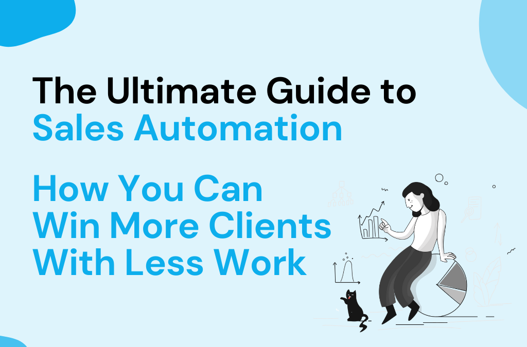 The Ultimate Guide to Sales Process Automation: How You Can Win More Clients With Less Work